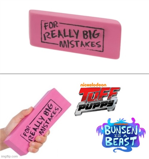Butch Hartman's failed nickelodeon cartoons | image tagged in for really big mistakes,tuff puppy,bunsen is a beast,butch hartman,nickelodeon | made w/ Imgflip meme maker