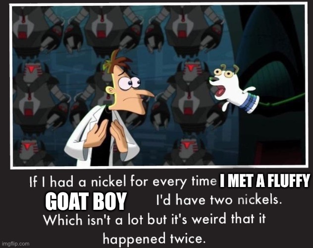 Asirel & Ralsei | I MET A FLUFFY; GOAT BOY | image tagged in doof if i had a nickel | made w/ Imgflip meme maker