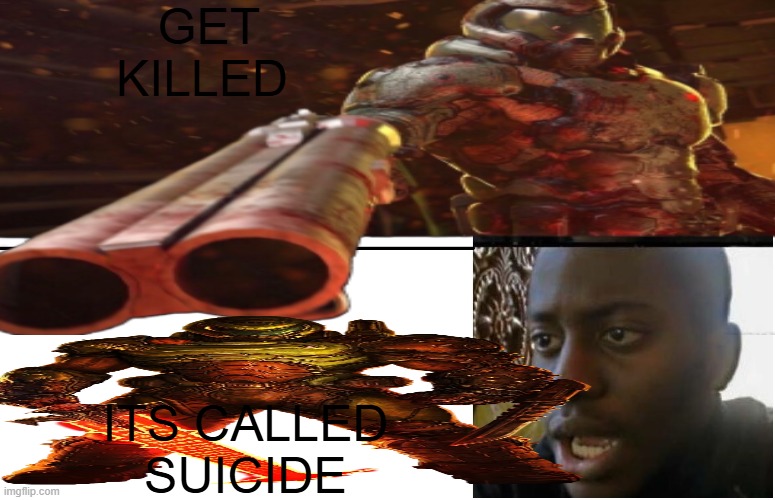 GET KILLED; ITS CALLED SUICIDE | made w/ Imgflip meme maker