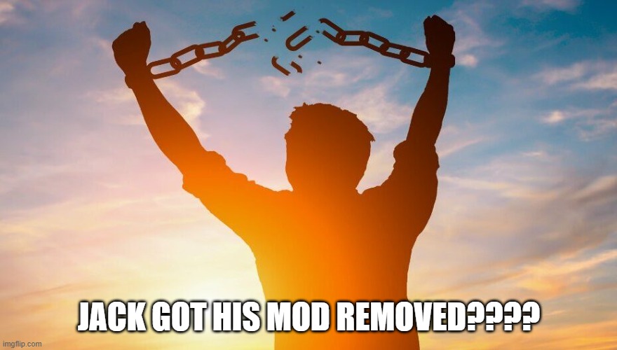 Breaking chains | JACK GOT HIS MOD REMOVED???? | image tagged in breaking chains | made w/ Imgflip meme maker