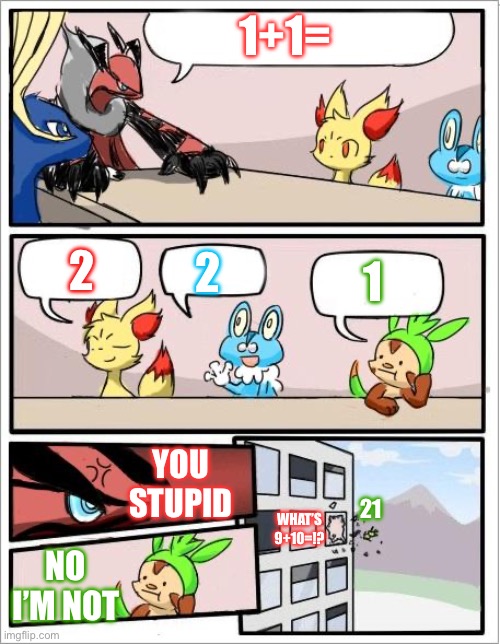 Chespin is dumb | 1+1=; 2; 2; 1; YOU STUPID; WHAT’S 9+10=!? 21; NO I’M NOT | image tagged in pokemon board meeting | made w/ Imgflip meme maker