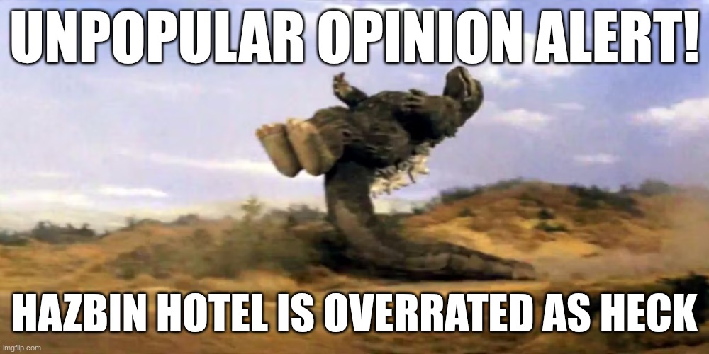 UNPOPULAR OPINION ALERT! HAZBIN HOTEL IS OVERRATED AS HECK | image tagged in goji kick | made w/ Imgflip meme maker