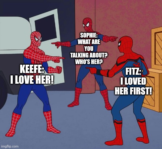 Oblivious to the love triangle | SOPHIE: WHAT ARE YOU TALKING ABOUT? WHO'S HER? KEEFE: I LOVE HER! FITZ: I LOVED HER FIRST! | image tagged in spider man triple | made w/ Imgflip meme maker