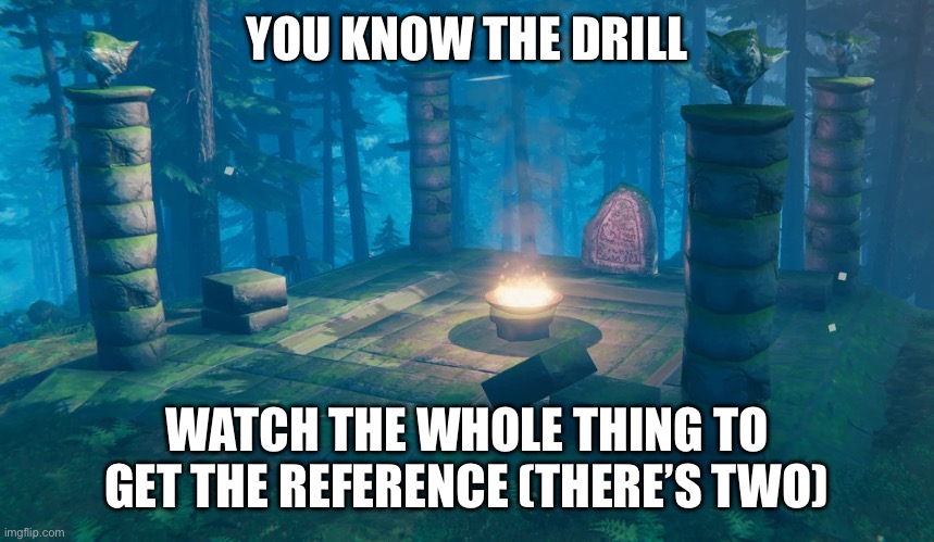 The Understream Summoning Altar | YOU KNOW THE DRILL; WATCH THE WHOLE THING TO GET THE REFERENCE (THERE’S TWO) | image tagged in the understream summoning altar | made w/ Imgflip meme maker