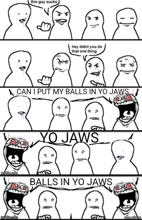 Balls in yo jaws | image tagged in balls in yo jaws | made w/ Imgflip meme maker