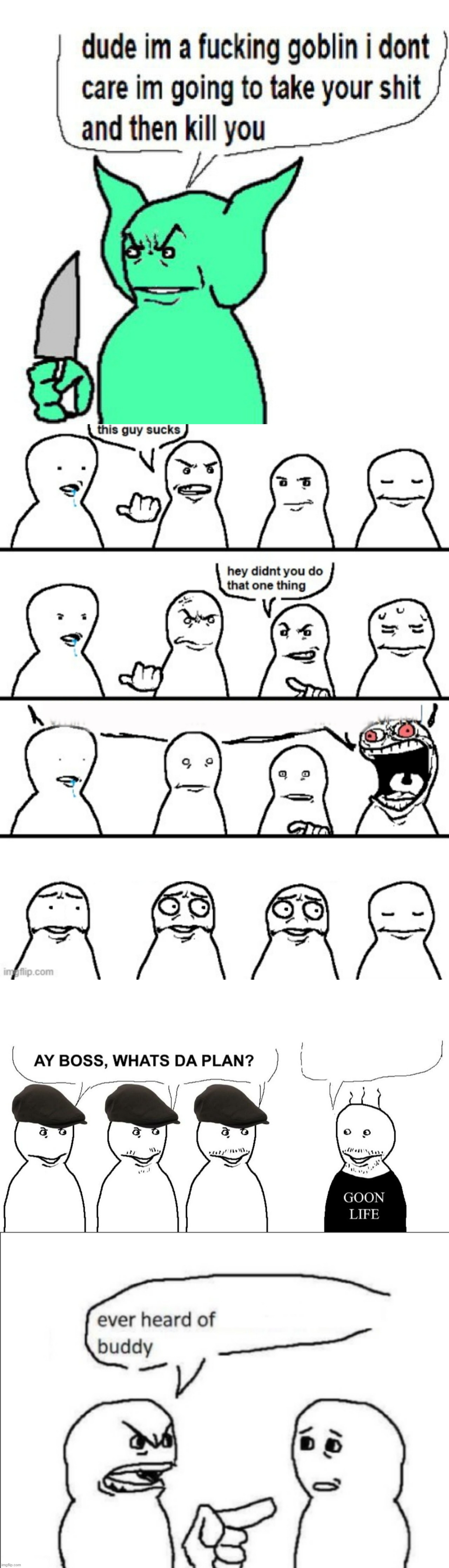 image tagged in dude im a goblin,this guy sucks,i thought i hired goons,ever heard of _ buddy | made w/ Imgflip meme maker