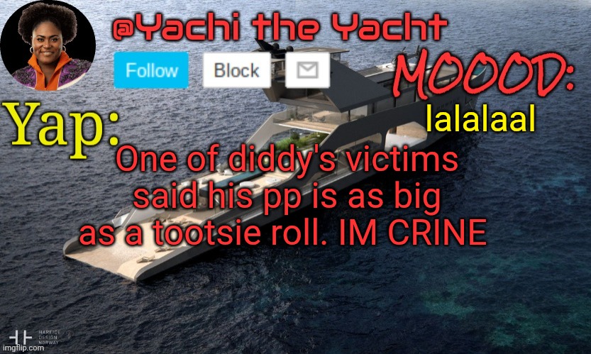 Yachis temp (thank you Loserism) | lalalaal; One of diddy's victims said his pp is as big as a tootsie roll. IM CRINE | image tagged in yachis temp thank you loserism | made w/ Imgflip meme maker