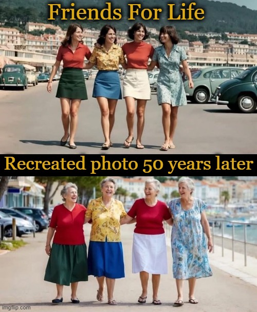 The passage of time | Friends For Life; Recreated photo 50 years later | image tagged in friends,girlfriends,time travel,wholesome,forever,getting older | made w/ Imgflip meme maker