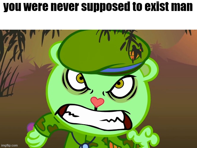 you were never supposed to exist man | image tagged in evil side htf | made w/ Imgflip meme maker
