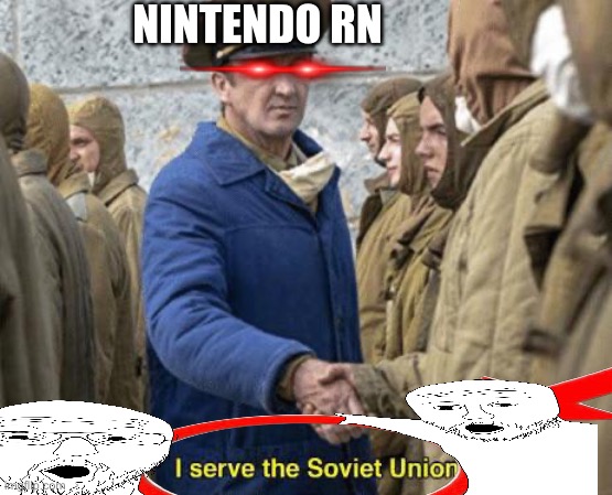 I serve the Soviet Union | NINTENDO RN | image tagged in i serve the soviet union | made w/ Imgflip meme maker