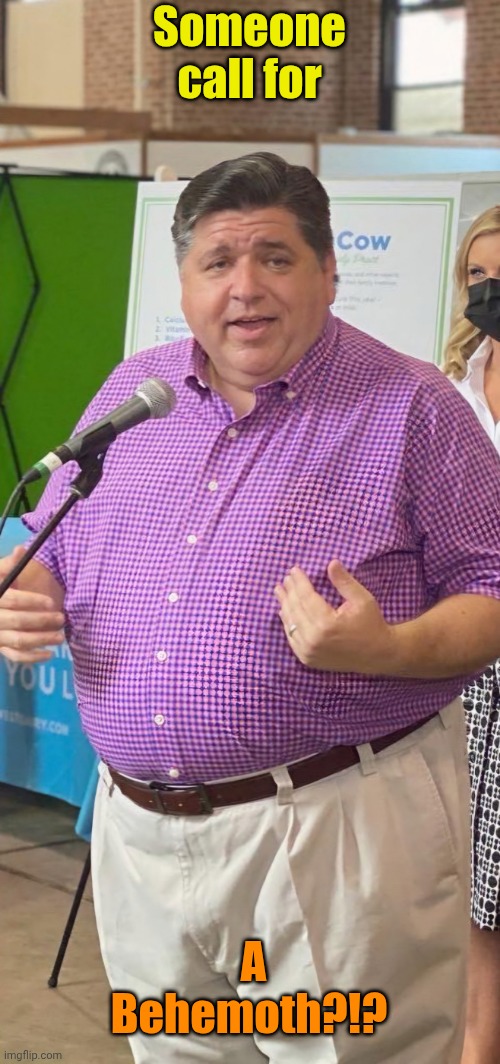 Pritzker | Someone call for A Behemoth?!? | image tagged in pritzker | made w/ Imgflip meme maker