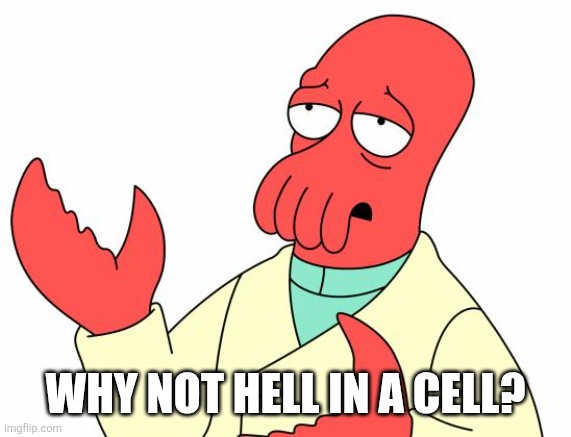 Well, Damien Priest? | WHY NOT HELL IN A CELL? | image tagged in memes,futurama zoidberg | made w/ Imgflip meme maker