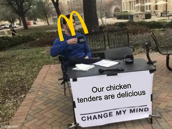 Yeah right | Our chicken tenders are delicious | image tagged in memes,change my mind | made w/ Imgflip meme maker