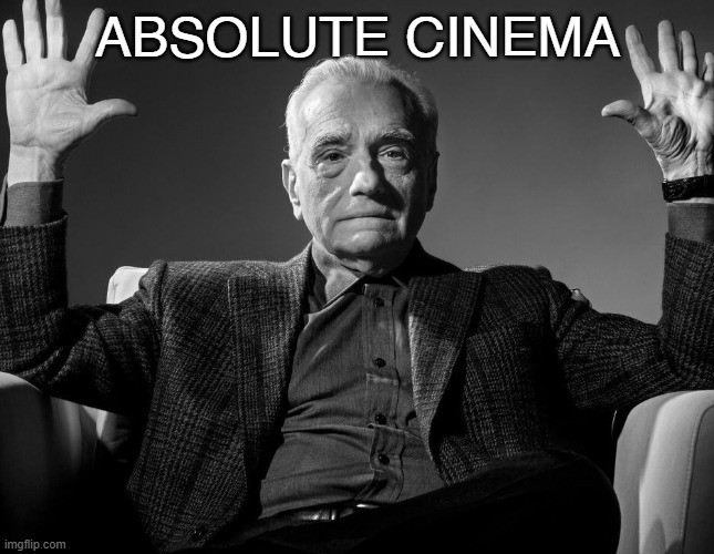 ABSOLUTE CINEMA | image tagged in absolute cinema | made w/ Imgflip meme maker