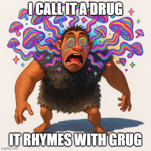 Grug's Latest Invention | I CALL IT A DRUG; IT RHYMES WITH GRUG | image tagged in rhymes with grug,fun | made w/ Imgflip meme maker