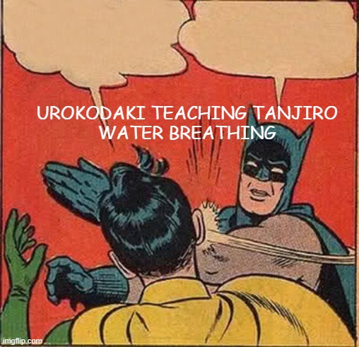 tell me i'm wrong | UROKODAKI TEACHING TANJIRO
WATER BREATHING | image tagged in memes,batman slapping robin | made w/ Imgflip meme maker