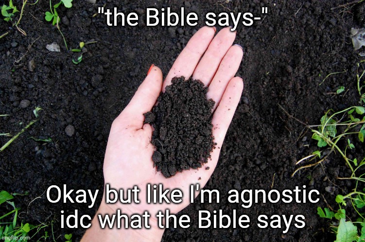 LOAM | "the Bible says-"; Okay but like I'm agnostic idc what the Bible says | image tagged in loam | made w/ Imgflip meme maker