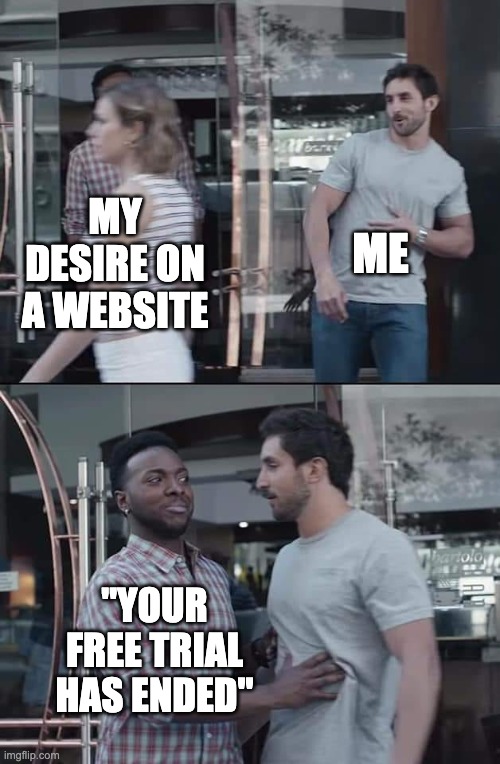 true | ME; MY DESIRE ON A WEBSITE; "YOUR FREE TRIAL HAS ENDED" | image tagged in black guy stopping | made w/ Imgflip meme maker
