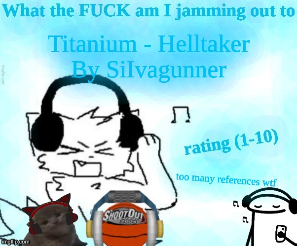 Bad Apple, Absolute territory, Revenge, I think DK Rap was in there, wtffff | Titanium - Helltaker
By SiIvagunner; too many references wtf | image tagged in what the fuck am i jamming out to | made w/ Imgflip meme maker