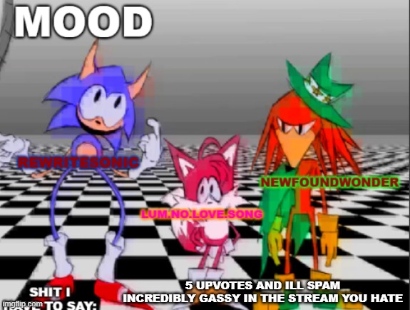 new annoucement shared temp | 5 UPVOTES AND ILL SPAM INCREDIBLY GASSY IN THE STREAM YOU HATE | image tagged in new annoucement shared temp | made w/ Imgflip meme maker