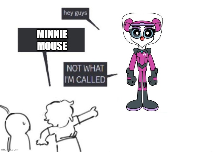 Wrong name | MINNIE
MOUSE | image tagged in hey guys - not what i'm called | made w/ Imgflip meme maker