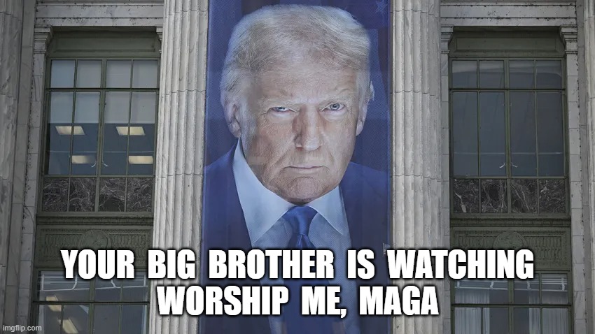 Party Like It's 1984 | YOUR  BIG  BROTHER  IS  WATCHING
WORSHIP  ME,  MAGA | image tagged in maga | made w/ Imgflip meme maker