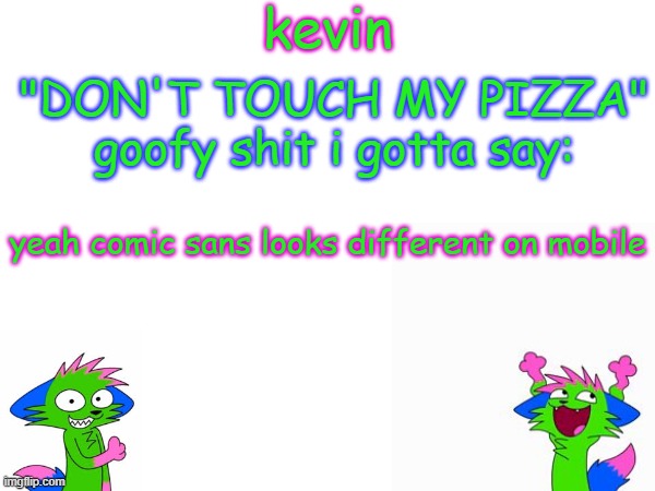 kevin temp | yeah comic sans looks different on mobile | image tagged in kevin temp | made w/ Imgflip meme maker