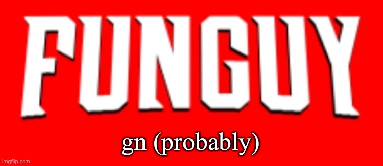 may be back l8r | gn (probably) | image tagged in omnifunguy invincible title card | made w/ Imgflip meme maker