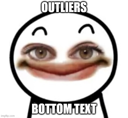 Ice Cream Sandwich Outlier | OUTLIERS; BOTTOM TEXT | image tagged in ice cream sandwich outlier | made w/ Imgflip meme maker