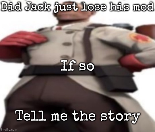 Ze medic | Did Jack just lose his mod; If so; Tell me the story | image tagged in ze medic,msmg | made w/ Imgflip meme maker