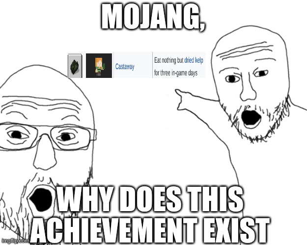 eee | MOJANG, WHY DOES THIS ACHIEVEMENT EXIST | image tagged in two soy jacks | made w/ Imgflip meme maker