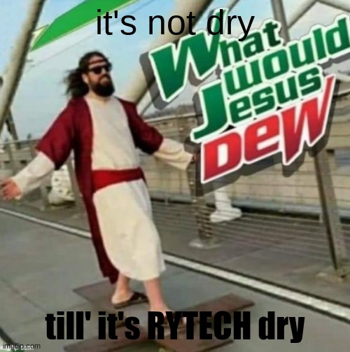 What would Jesus Dew? | it's not dry; till' it's RYTECH dry | image tagged in what would jesus dew | made w/ Imgflip meme maker
