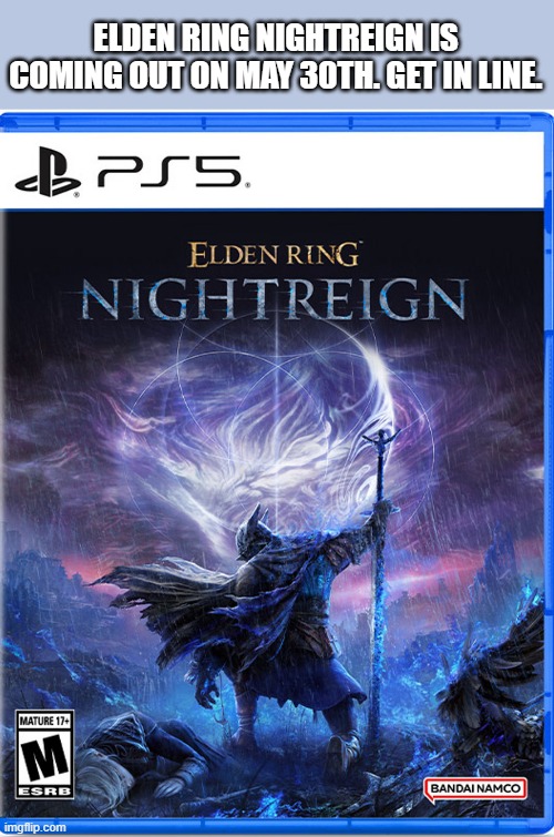 Elden Ring Nightreign comes out on May 30th. Get there early. | ELDEN RING NIGHTREIGN IS COMING OUT ON MAY 30TH. GET IN LINE. | image tagged in gaming,games,elden ring,ps5,playstation,video game | made w/ Imgflip meme maker