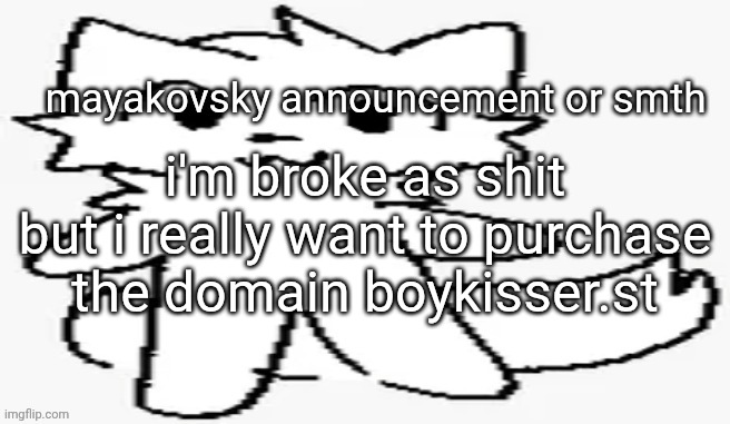 mayakovsky announcement | i'm broke as shit but i really want to purchase the domain boykisser.st | image tagged in mayakovsky announcement | made w/ Imgflip meme maker