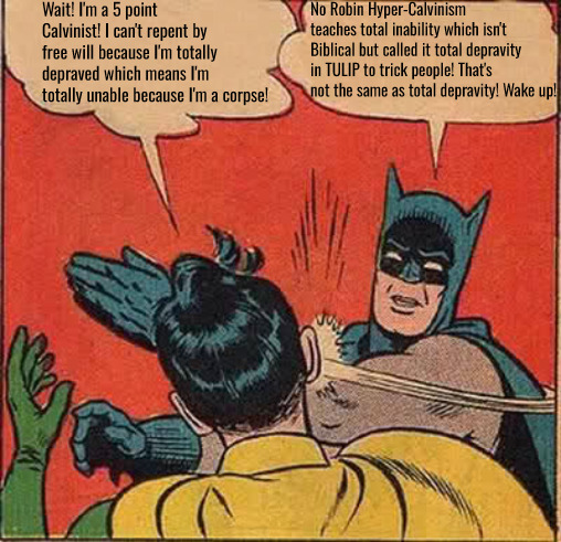 They Left It That Way On Purpose | Wait! I'm a 5 point Calvinist! I can't repent by free will because I'm totally depraved which means I'm totally unable because I'm a corpse! No Robin Hyper-Calvinism teaches total inability which isn't Biblical but called it total depravity in TULIP to trick people! That's not the same as total depravity! Wake up! | image tagged in batman slapping robin,calvinism,arminian,molinism,reformed theology 5 point calvinists,total inability isn't total depravity | made w/ Imgflip meme maker