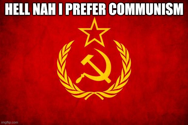 In Soviet Russia | HELL NAH I PREFER COMMUNISM | image tagged in in soviet russia | made w/ Imgflip meme maker
