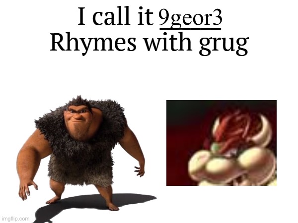 I call it _____ | 9geor3 | image tagged in i call it _____ | made w/ Imgflip meme maker