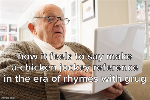 how it feels to say make a chicken jockey reference in the era of rhymes with grug | made w/ Imgflip meme maker