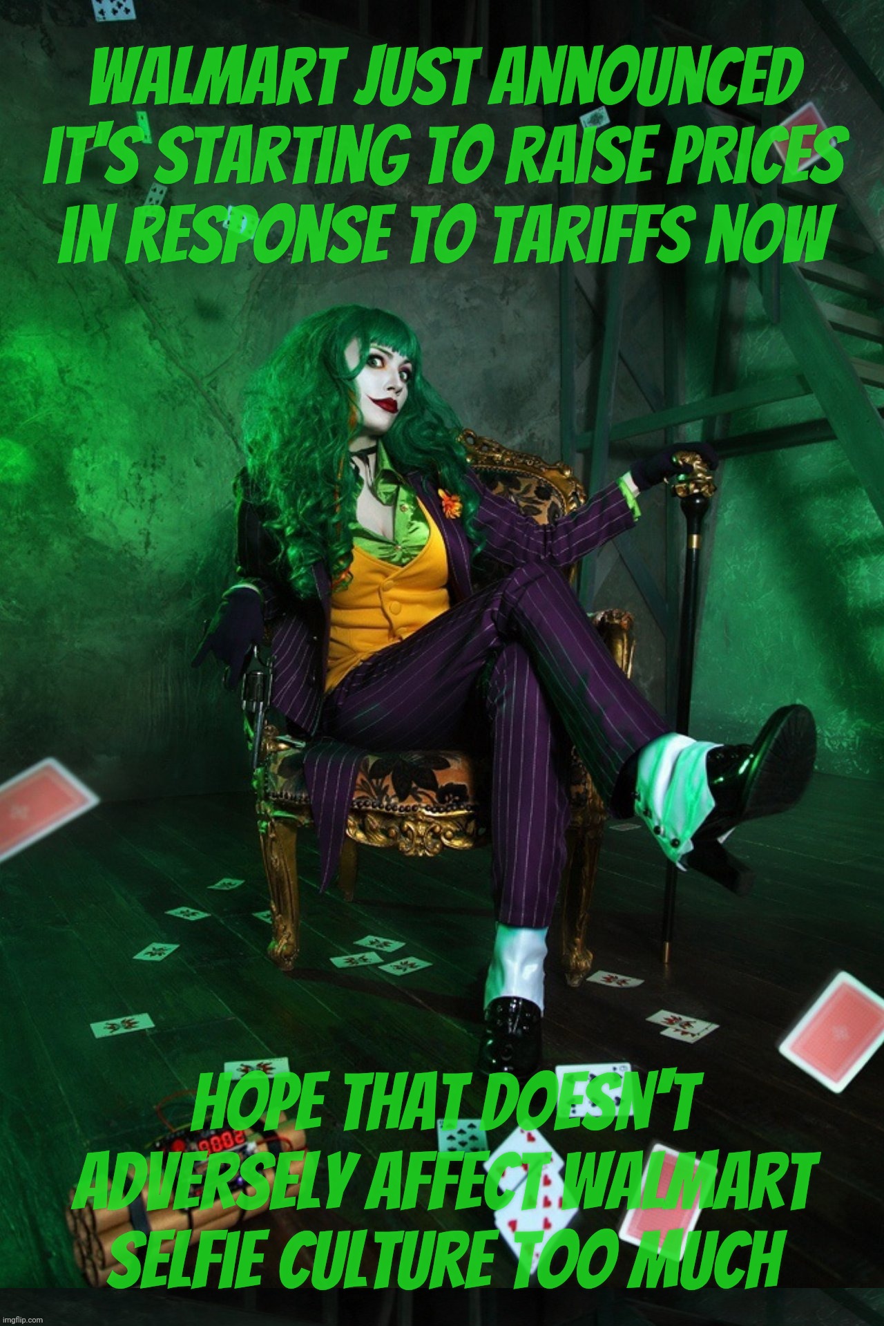 Joker Cosplay | Walmart just announced it's starting to raise prices
in response to tariffs now Hope that doesn't adversely affect Walmart selfie culture to | image tagged in joker cosplay | made w/ Imgflip meme maker