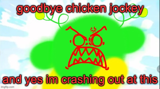 vroby crashout | goodbye chicken jockey; and yes im crashing out at this | image tagged in vroby crashout | made w/ Imgflip meme maker