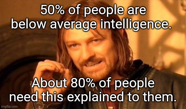 Truth Hertz | 50% of people are below average intelligence. About 80% of people need this explained to them. | image tagged in memes,one does not simply,average intelligence | made w/ Imgflip meme maker