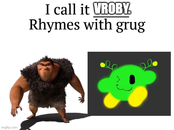 I call it _____ | VROBY. | image tagged in i call it _____ | made w/ Imgflip meme maker