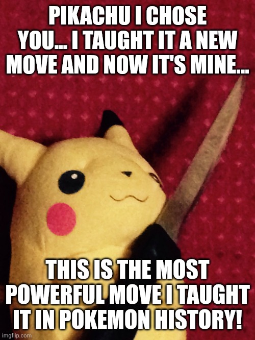 PIKACHU learned STAB! | PIKACHU I CHOSE YOU... I TAUGHT IT A NEW MOVE AND NOW IT'S MINE... THIS IS THE MOST POWERFUL MOVE I TAUGHT IT IN POKEMON HISTORY! | image tagged in pikachu learned stab | made w/ Imgflip meme maker