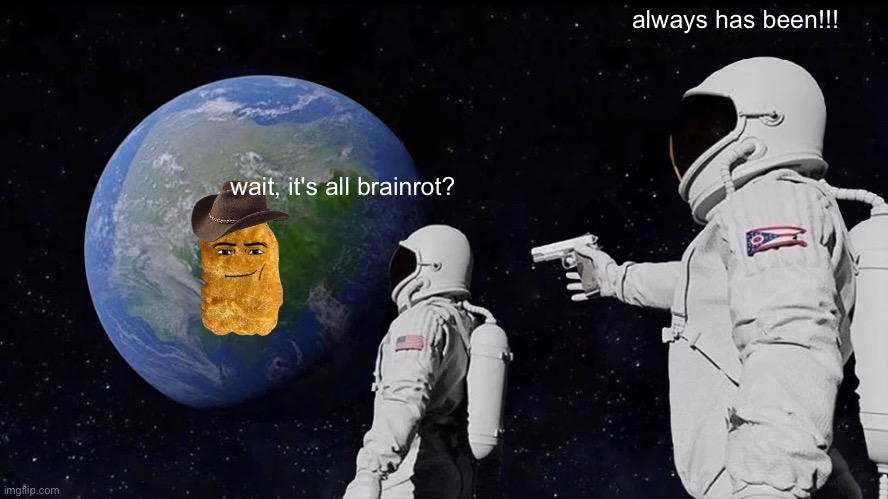 always has been | always has been!!! wait, it's all brainrot? | image tagged in memes,always has been | made w/ Imgflip meme maker