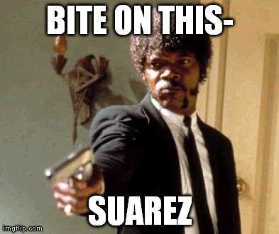 Say That Again I Dare You | BITE ON THIS- SUAREZ | image tagged in memes,say that again i dare you | made w/ Imgflip meme maker