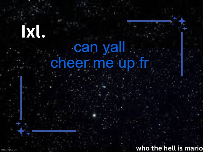 ... | can yall cheer me up fr | image tagged in ixl temp | made w/ Imgflip meme maker