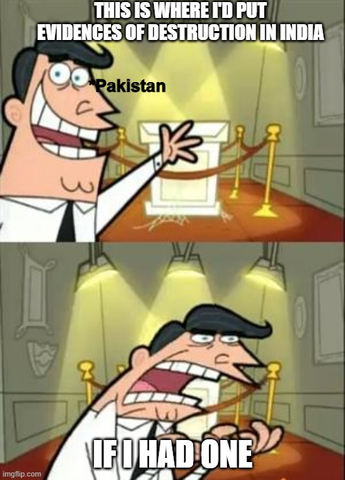 This Is Where I'd Put My Trophy If I Had One | THIS IS WHERE I'D PUT EVIDENCES OF DESTRUCTION IN INDIA; *Pakistan; IF I HAD ONE | image tagged in memes,this is where i'd put my trophy if i had one | made w/ Imgflip meme maker