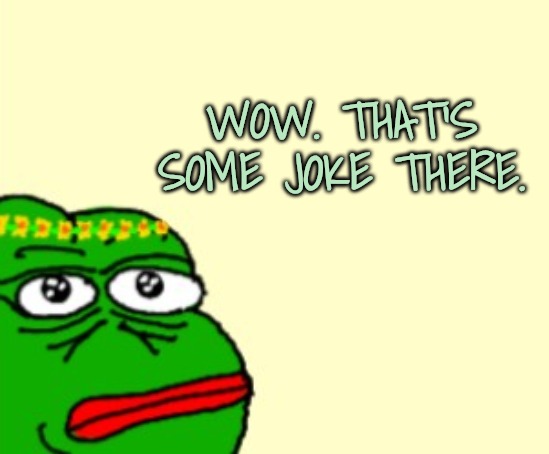 WOW. THAT'S SOME JOKE THERE. | made w/ Imgflip meme maker