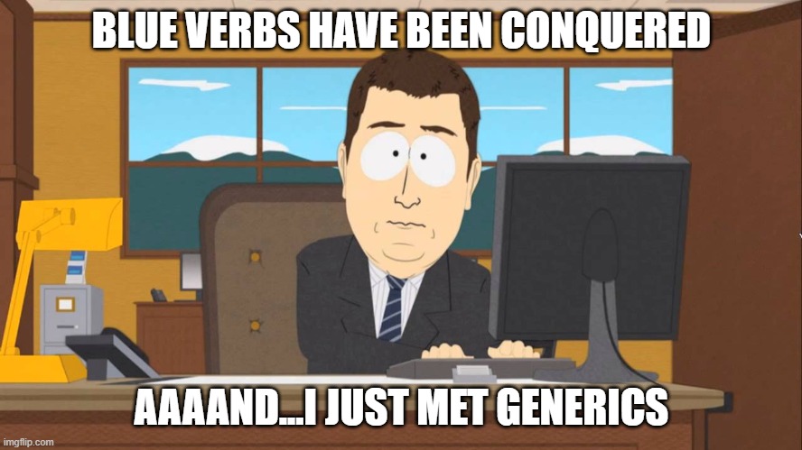 Generics | BLUE VERBS HAVE BEEN CONQUERED; AAAAND...I JUST MET GENERICS | image tagged in aaand its gone | made w/ Imgflip meme maker