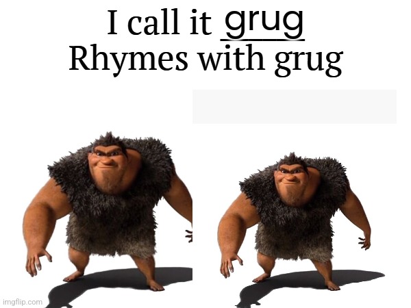 I call it _____ | grug | image tagged in i call it _____ | made w/ Imgflip meme maker
